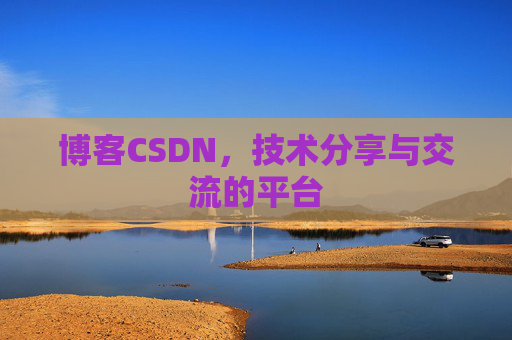 博客CSDN，技术分享与交流的平台